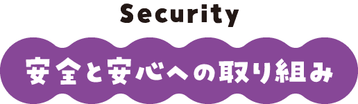 安全と安心への取り組み