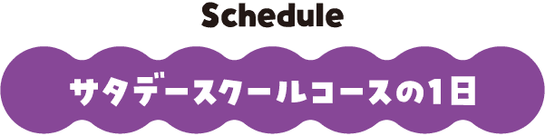 サタデースクールコースの1日